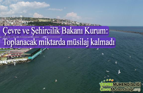 cevre ve sehircilik bakani kurum toplanacak miktarda musilaj kalmadi
