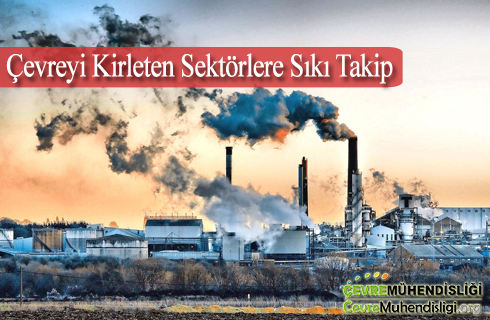 cevreyi kirleten sektorlere siki takip