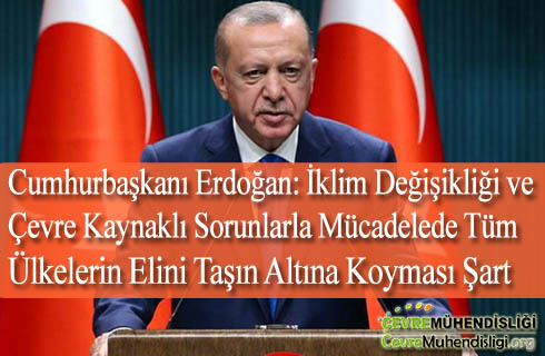 iklim degisikligi ve cevre kaynakli sorunlarla mucadelede tum ulkelerin elini tasin altina koymasi sart