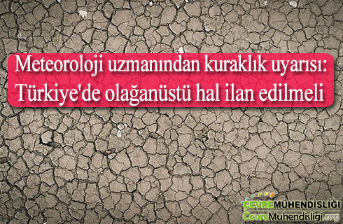 meteoroloji uzmanindan kuraklik uyarisi turkiyede olaganustu hal ilan edilmeli