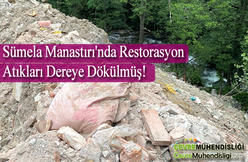 sumela manastirinda restorasyon atiklari dereye dokulmus