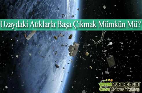 uzaydaki atiklarla basa cikmak mumkun mu