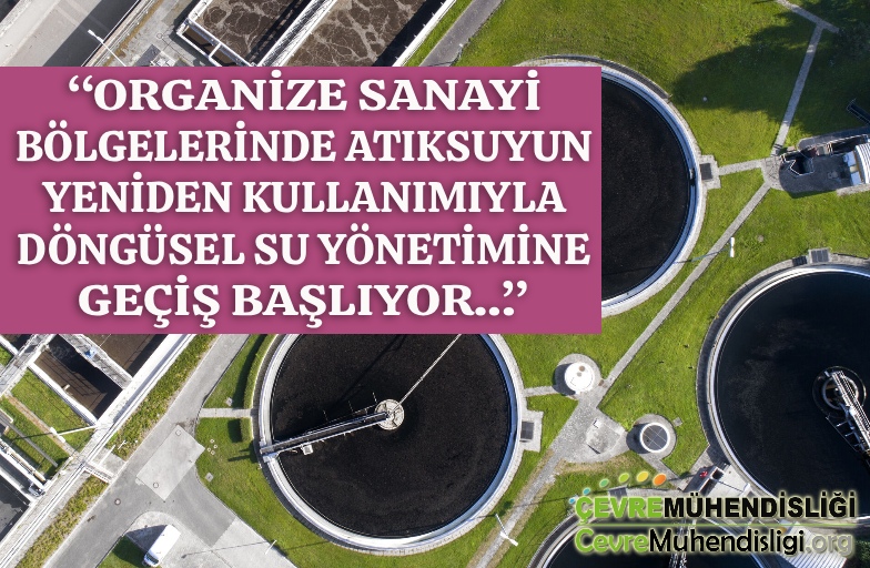 organize sanayi bolgelerinde atiksuyun yeniden kullanimiyla dongusel su yonetimine gecis